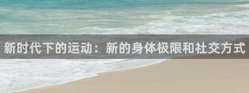 bbin视讯下：新时代下的运动：新的身体极限和社交方式