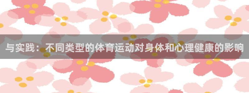 bbin视讯游戏平台：与实践：不同类型的体育运动对身体和心理健康的影响