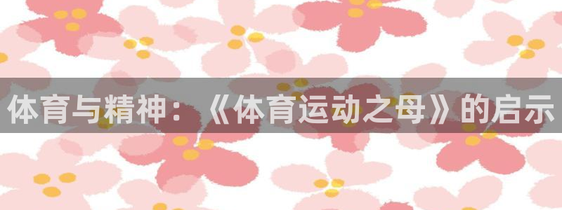 bbin视讯游戏平台：体育与精神：《体育运动之母》的启示